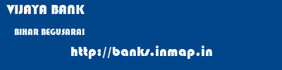 VIJAYA BANK  BIHAR BEGUSARAI    banks information 
